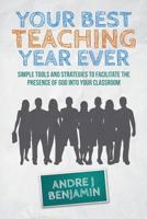 Your Best Teaching Year Ever: A guide to unlocking the miraculous in your classroom 1506145566 Book Cover