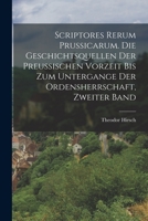 Scriptores Rerum Prussicarum. Die Geschichtsquellen der Preussischen Vorzeit bis zum Untergange der Ordensherrschaft, Zweiter Band 1018095446 Book Cover