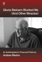 Gloria Steinem Blurbed Me (and Other Miracles) : An Autobiography in Poetry and Prose 196112727X Book Cover