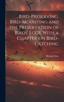 Bird-preserving, Bird-mounting and the Preservation of Birds' Eggs. With a Chapter on Bird-catching 1022760416 Book Cover