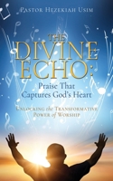 The Divine Echo: Unlocking the Transformative Power of Worship B0GGW42FWN Book Cover