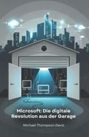 Microsoft: Die digitale Revolution aus der Garage: Die Geschichte des Unternehmens, das die Welt des Personal Computing und des Cloud Computing verändert hat (German Edition) B0F7HSGR31 Book Cover