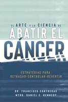 El Arte y la Ciencia de Abatir el Cáncer: Estrategias para Retrasar, Controlar, Revertir 195355203X Book Cover