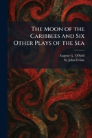 The Moon of the Caribbees and Six Other Plays of the Sea 1025353439 Book Cover