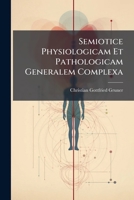 Semiotice Physiologicam Et Pathologicam Generalem Complexa: In Vsvm Praelectionvm Academicarvm 1247098680 Book Cover