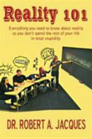 Reality 101: Everything you need to know about reality so you don't spend the rest of your life in total stupidity 1483707121 Book Cover