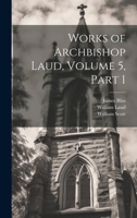 Works of Archbishop Laud, Volume 5, part 1 1020725796 Book Cover
