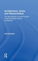 Architecture, Crisis and Resuscitation: The Reproduction of Post-Fordism in Late-Twentieth-Century Architecture 041557823X Book Cover