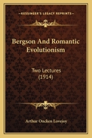 Bergson And Romantic Evolutionisn: Two Lectures Delivered Before The Union, September 5 And 12, 1913 1018641424 Book Cover