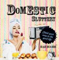 Domestic Sluttery: Cheat Your Way to the Good Life 1862059268 Book Cover