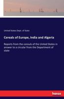 Cereals of Europe, India, and Algeria, Reports from the consuls of the United States in answer to a circular from the Department of state .. 3337291929 Book Cover