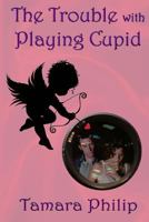 The Trouble with Playing Cupid 0692286470 Book Cover