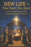 New Life - New Heart, New Spirit, 31 Day Devotional December Issue: Changing Seasons Series, Volume 12 (Changing Seasons, Volumes 1 - 12) B0CGKWV662 Book Cover
