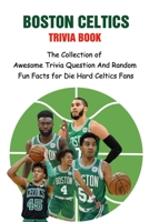 Boston Celtics Trivia Book: The Collection of Awesome Trivia Question And Random Fun Facts for Die-Hard Celtics Fans null Book Cover