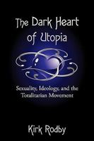 The Dark Heart of Utopia: Sexuality, Ideology, and the Totalitarian Movement 1440131449 Book Cover