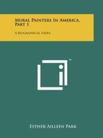 Mural Painters in America, Part 1: A Biographical Index 1258195844 Book Cover