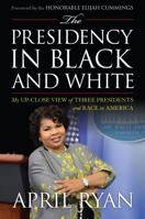 The Presidency in Black and White: My Up-Close View of Three Presidents and Race in America 1538106639 Book Cover