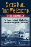 Success Is All That Was Expected: The South Atlantic Blockading Squadron during the Civil War 157488705X Book Cover