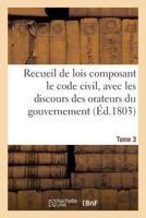Recueil de Lois Composant Le Code Civil, Avec Les Discours Des Orateurs Du Gouvernement. Tome 3 2016147458 Book Cover