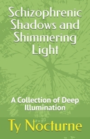 Schizophrenic Shadows and Shimmering Light: A Collection of Deep Illumination B0FMQKWZF8 Book Cover