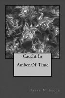 Caught in Amber of Time 1544763638 Book Cover