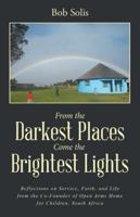 From the Darkest Places Come the Brightest Lights: Reflections on Service, Faith, and Life from the Co-Founder of Open Arms Home for Children, South Africa 1504345657 Book Cover