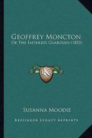 Geoffrey Moncton: Or, the Faithless Guardian (1855) 1540638456 Book Cover