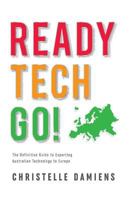 Ready, Tech, Go!: The Definitive Guide to Exporting Australian Technology to Europe 0994227701 Book Cover