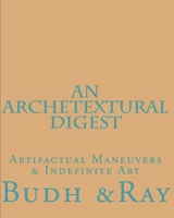 An Archetextural Digest: Artifactual Maneuvers & Indefinite Art 1533323518 Book Cover