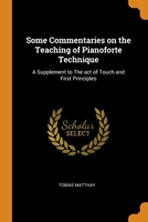 Some Commentaries on the Teaching of Pianoforte Technique: A Supplement to The act of Touch and First Principles 0344703843 Book Cover