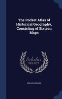 The Pocket Atlas of Historical Geography, Consisting of Sixteen Maps 1021518220 Book Cover