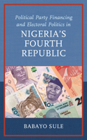 Political Party Financing and Electoral Politics in Nigeria’s Fourth Republic 1666919217 Book Cover