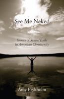 See Me Naked: Stories of Sexual Exile in American Christianity 0807004669 Book Cover