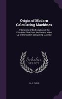 Origin of Modern Calculating Machines: A Chronicle of the Evolution of the Principles That Form the Generic Make Up of the Modern Calculating Machine 1017590079 Book Cover