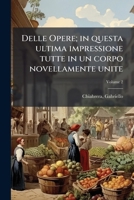 Delle Opere; in questa ultima impressione tutte in un corpo novellamente unite Volume 2 1245926357 Book Cover