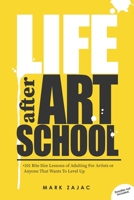 Life after Art School: 101 Bite Size Lessons of Adulting For Artists or Anyone That Wants To Level Up B09381ZSRN Book Cover