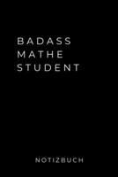 Badass Mathe Student Notizbuch: A5 Studienplaner zum Mathematik Studium - Notizbuch f�r Mathematiker - witziger Spruch zum Abitur - Studienbeginn - Erstes Semester Mathe - Semesterplaner 1695336852 Book Cover