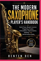 THE MODERN SAXOPHONE PLAYER'S HANDBOOK: Build Tone, Breath Control, Fingering, Scales, Articulation, Improvisation, Soloing, and Performance Skills B0HHFYTFBL Book Cover