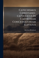Catechismus Christiano-catholicus In Cathedram Concionatoriam Elevatus: Per Dominicas Et Festa Totius Anni Praedicans, & Docens Credere, Operari, Salvari, Volumes 2-3 1175465496 Book Cover