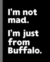 I'm not mad. I'm just from Buffalo.: I'm not mad. I'm just from Buffalo.: A Fun Composition Book for a Native Buffalo, NY Resident and Sports Fan 1673926177 Book Cover