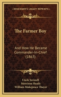 The Farmer Boy: And How He Became Commander-In-Chief 1167290836 Book Cover