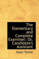 The Elementary And Complete Examiner: Or Candidate's Assistant 3337281656 Book Cover