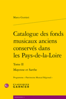 Catalogue Des Fonds Musicaux Anciens Conserves Dans Les Pays-De-La-Loire. Tome II: Mayenne Et Sarthe 2406099350 Book Cover