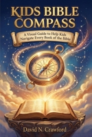 Kids Bible Compass: A Visual Guide to Help Kids Navigate Every Book of the Bible: A Visual Guide to Help Kids Navigate Every Book of the Bible 1636448283 Book Cover