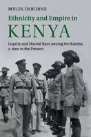 Ethnicity and Empire in Kenya: Loyalty and Martial Race Among the Kamba, C.1800 to the Present 1107680522 Book Cover