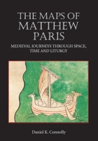 The Maps of Matthew Paris: Medieval Journeys Through Space, Time and Liturgy 1843834782 Book Cover