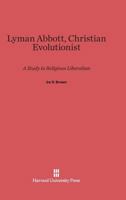 Lyman Abbott, Christian evolutionist;: A study in religious liberalism, 0674730429 Book Cover