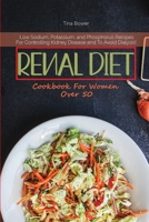 Renal Diet Cookbook for Women Over 50: Low Sodium, Potassium, and Phosphorus Recipes For Controlling Kidney Disease and To Avoid Dialysis! 180189065X Book Cover