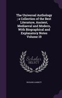 The Universal Anthology: A Collection of the Best Literature, Ancient, Mediaeval and Modern, Volume 19 1359469133 Book Cover