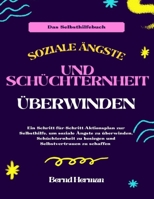 Soziale Ängste und Schüchternheit überwinden: Ein Schritt-für-Schritt-Aktionsplan zur Selbsthilfe, um soziale Ängste zu überwinden, Schüchternheit zu ... Selbstvertrauen zu schaffen (German Edition) B0CP9FH4BM Book Cover